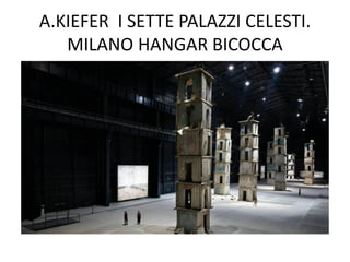 A.KIEFER I SETTE PALAZZI CELESTI.
MILANO HANGAR BICOCCA
 