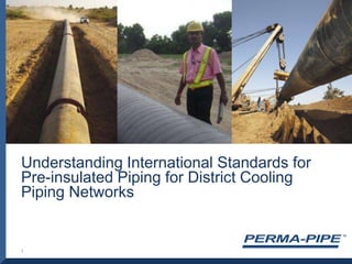 Understanding International Standards for Pre-insulated Piping for District Cooling Piping Networks 1 