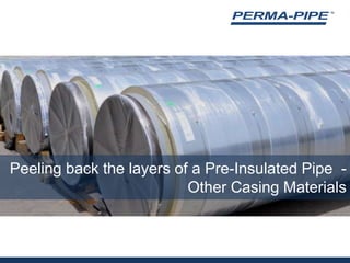 Peeling back the layers of a Pre-Insulated Pipe  - Other Casing Materials