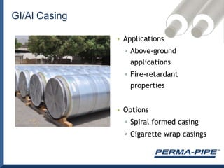 ApplicationsAbove-ground applicationsFire-retardant propertiesOptionsSpiral formed casingCigarette wrap casingsGI/Al Casing