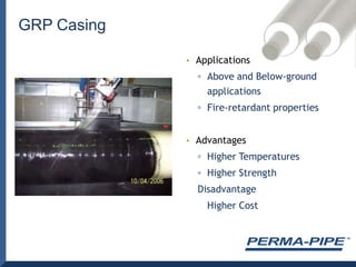 ApplicationsAbove and Below-ground applicationsFire-retardant propertiesAdvantagesHigher TemperaturesHigher StrengthDisadvantage	Higher CostGRP Casing