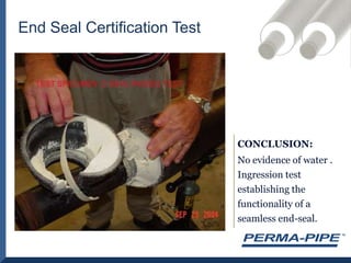 End Seal Certification TestCONCLUSION: No evidence of water . Ingression test establishing the functionality of a seamless end-seal.