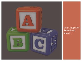 Ellis’ Cognitive Behavioral Model  