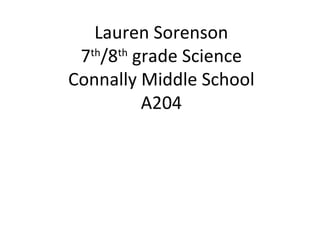Lauren Sorenson 7 th /8 th  grade Science Connally Middle School A204 