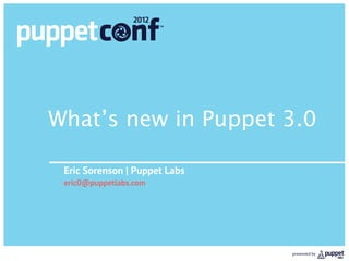 What’s new in Puppet 3.0

 Eric Sorenson | Puppet Labs
 eric0@puppetlabs.com




                               presented by
 