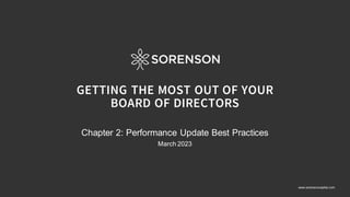 www.sorensoncapital.com
GETTING THE MOST OUT OF YOUR
BOARD OF DIRECTORS
Chapter 2: Performance Update Best Practices
March 2023
 