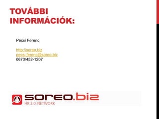 TOVÁBBI
INFORMÁCIÓK:
Pécsi Ferenc
http://soreo.biz
pecsi.ferenc@soreo.biz
0670/452-1207
 