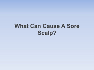 What Can Cause A Sore
Scalp?

 