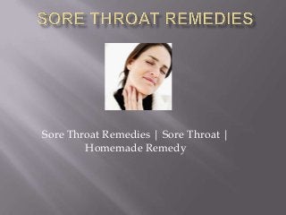 Sore Throat Remedies | Sore Throat |
Homemade Remedy
 
