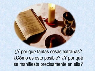 ¿ Y por qu é  tantas cosas extra ñ as?  ¿ C ó mo es esto posible?  ¿ Y por qu é  se manifiesta precisamente en ella? 