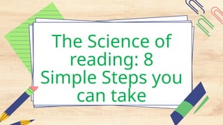 The Science of
reading: 8
Simple Steps you
can take
 