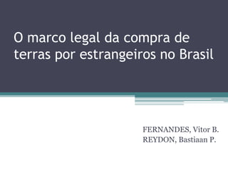 O marco legal da compra de
terras por estrangeiros no Brasil

FERNANDES, Vitor B.
REYDON, Bastiaan P.

 