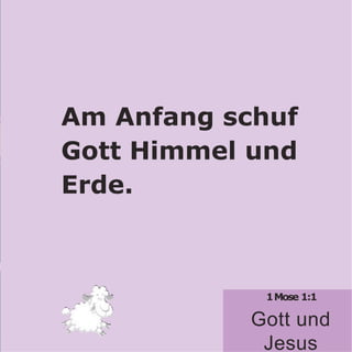 Am Anfang schuf
Gott Himmel und
Erde.
1Mose 1:1
Gott und
Jesus
 