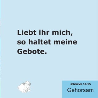 Liebt ihr mich,
so haltet meine
Gebote.
Johannes 14:15
Gehorsam
 