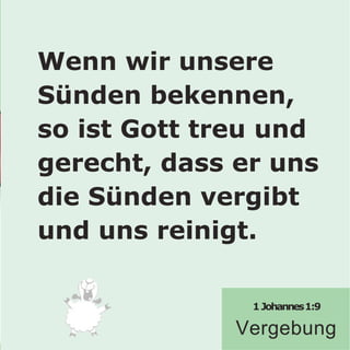 Wenn wir unsere
Sünden bekennen,
so ist Gott treu und
gerecht, dass er uns
die Sünden vergibt
und uns reinigt.
1Johannes1:9
Vergebung
 