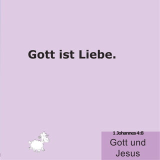 Gott ist Liebe.
1Johannes4:8
Gott und
Jesus
 