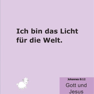 Ich bin das Licht
für die Welt.
Johannes 8:12
Gott und
Jesus
 