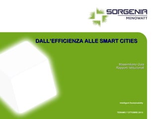 DALL’EFFICIENZA ALLE SMART CITIES

Massimiliano Gula
Rapporti Istituzionali

Intelligent Sustainability

TERAMO 7 OTTOBRE 2013

 