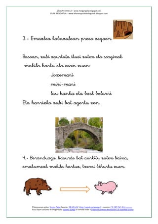 LAGUNTZA GELA – www.margarigela.blogspot.con
                         IPUIN MOLDATUA - www.lehenengoziklokolagunak.blogspot.com




                                                                                             



                       
                       
                       






                                                                                        






                                                                                   
    Piktogramen egilea: Sergio Palao Jatorria: ARASAAC (http://catedu.es/arasaac/) Lizentzia: CC (BY-NC-SA) ---------
    Foca clipart conjunto de imagenes by Vladimir Zúñiga is licensed under a Creative Commons Attribution 3.0 Unported License
 