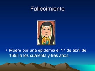 Fallecimiento Muere por una epidemia el 17 de abril de 1695 a los cuarenta y tres años . 