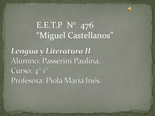 E.E.T.P N° 476
“Miguel Castellanos”
 