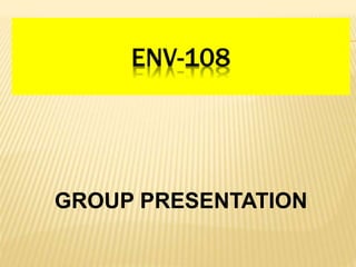 ENV-108 
GROUP PRESENTATION 
 