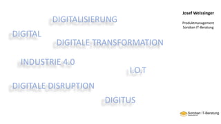 DIGITALISIERUNG
DIGITAL
DIGITALE TRANSFORMATION
DIGITALE DISRUPTION
I.O.T
DIGITUS
INDUSTRIE 4.0
Josef Weissinger
Produktma...