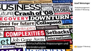 Josef Weissinger
Produktmanagement
Soroban IT-Beratung
Wirtschaftliche Anpassungen und
Veränderungen
 