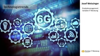 Josef Weissinger
Produktmanagement
Soroban IT-Beratung
Technologietrends
 