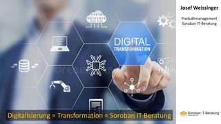 Josef Weissinger
Produktmanagement
Soroban IT-Beratung
Digitalisierung = Transformation = Soroban IT Beratung
 