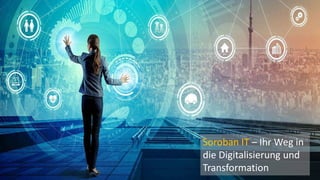 Soroban IT – Ihr Weg in
die Digitalisierung und
Transformation
 