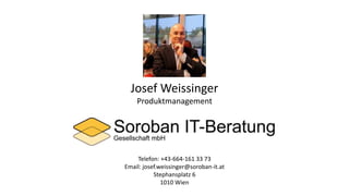 Josef Weissinger
Produktmanagement
Telefon: +43-664-161 33 73
Email: josef.weissinger@soroban-it.at
Stephansplatz 6
1010 Wien
 