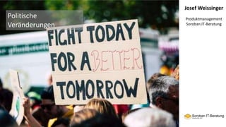 Josef Weissinger
Produktmanagement
Soroban IT-Beratung
Politische
Veränderungen
 