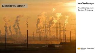 Josef Weissinger
Produktmanagement
Soroban IT-Beratung
Klimabewusstsein
 