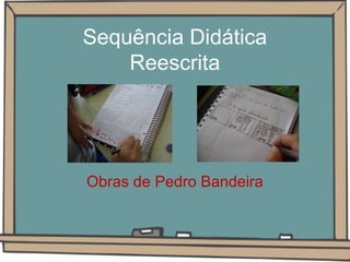 Sequência Didática
Reescrita

Obras de Pedro Bandeira

 