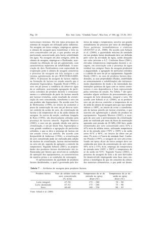 Pág. 28                                   Rev. Inst. Latic. “Cândido Tostes”, Mai/Jun, nº 380, 66: 23-30, 2011


nutricionais mínimas. Há três tipos principais de           tórico de tempo e temperatura, envolve um grande
sistemas de secagem em utilização pelas indústrias.         entendimento do processo por meio de abordagens
Na secagem em único estágio, emprega-se apenas              físico qu ímica s, termodinâ mica s e cinética s
a câmara de secagem para transformar o leite ou             (JEANTET et al., 2008). De acordo com Schuck
soro concentrados em pó, o que produ z u m pó               et al. (2 008), a qua ntida de máxima de umidade
particulado caracterizado pela baixa solubilidade           em um produto lácteo desidratado deve ser definida
em água. Na secagem em dois estágios, além da               pelo valor da atividade de água, sendo desejado
câmara de secagem, emprega-se o fluidizador, acar-          um valor próximo a 0,2. Conforme Roos (2001),
retando na obtenção de um pó aglomerado, com                elevadas temperaturas empregadas durante a se-
características superiores de solubilidade. A asso-         cagem, em a ssocia çã o com a presença de á gu a
ciação de dois fluidiza dores com capa cidade de            residual nos estágios finais da secagem produzem
evaporação junto à câmara de secagem caracteriza            a pegajosidade, a agregação de partículas coloidais
o processo de seca gem em três está gios e em               e a adesão do soro em pó ao equipamento. Segundo
intensa a glomera ção do pó (WESTERGAARD,                   Hardy (2001), no caso de produtos lácteos desi-
2001). O processo de secagem de lácteos implica             dratados, as suas propriedades (fluidez, estabilidade
na forma ção de lactose no esta do a morfo que é            ao armazenamento e solubilização) são intrinseca-
altamente higroscópica. Segundo Hynd (1980), o              mente dependentes do modo e da intensidade das
soro em pó possui a tendência de a bsorver água             interações químicas da água com os outros consti-
do a r ambiente, acarretando agregação de pa rtí-           tu intes e esta dependência é bem representa da
culas coloidais do produto dura nte o armazena-             pelas isotermas de sorção. Na Tabela 7 são apre-
mento e a substituição de parte da lactose amorfa           sentados alguns atributos de processamento para
por lactose cristalina, como resultado da cristali-         secagem de leite desna tado, integral e soro. De
zação do soro concentrado, transforma o soro em             acordo com Schuck et al. (2004), ao se produzir
um produto não higroscópico. De acordo com Fox              soro em pó deve-se controlar a temperatura do ar
& McSweeney (1998), no intuito de aumentar o                de saída da câmara de secagem para que seja sempre
prazo de conservação do soro em pó deve-se reali-           inferior a 100ºC, no intuito de evitar a transforma-
zar controle da acidez do soro, da cristalização da         ção de lactose amorfa em lactose cristalina, o que
lactose e da temperatura do ar de saída câmara de           acarreta em aglomeração e adesão do produto no
secagem. As curvas de sorção, conforme Jouppila             equ ipamento. Segundo Ma sters (20 02 ), a seca -
& Roos (1994), são drasticamente afetadas pela              gem do soro sem o pré-tratamento da cristalização
presença de la ctose a morfa . Segu ndo Ma sters            pode ser realizada por meio de bicos de atomização
(2002), o soro em pó, quando obtido sem prévia              operando com pressão de 20 MPa (200 bar), sendo
cristalização, é um pó muito fino, higroscópico e           a limenta dos por soro concentra do entre 4 2 % e
com grande tendência a agregação de partículas              45% m/m de sólidos totais, utilizando temperatura
coloidais, o que se deve a presença de lactose em           do ar de entrada entre 170ºC e 180ºC e de saída
u m esta do vítreo ou a morfo. De a cordo com               entre 8 5 ºC e 90 ºC, no intuito de obter u m pó
Knipschildt & Andersen (1 994 ), a cristalização            entre 3% m/m e 4 %m/m de umidade final. Confor-
do soro concentrado pode ser realizada pela adição          me Písecký (1997), a secagem de soro pré-crista-
de núcleos de cristalização, lactose microcristalina        lizado em spray dryer de único estágio deve ser
ou soro em pó, seguida de agitação e controle da            conduzida por meio da concentração do soro entre
temperatura. Segundo Schuck (2001), as proprie-             48 % m/m e 5 5% m/m, emprego de temperatu ra
da des dos produtos lácteos desidra ta dos sã o in-         de entrada entre 180ºC e 200ºC e temperatura do
fluenciadas por fatores que envolvem as condições           ar de saída em 92ºC. Segundo Vuataz (2002), o
de operação dos equipamentos, as características            processo de secagem do leite e de seus derivados
da matéria prima e as condições de estocagem.               foi desenvolvido empregando uma base mais em-
       O aprimoramento da qualidade de produtos             pírica e tecnológica do que em conceitos da ciência
lácteos desidratados, o qual é governado pelo his-          dos materiais alimentícios, o que pode ser desen-

Tabela 7 – Atributos de secagem para produtos lácteos.

      Produ to lácteo          Teor de sólidos totais no   Temperatura do ar de        Temperatura do ar de
                                  soro concentra do          entrada no spray             saída no spray
                                      (% m/m)                    dryer ( o C)               dryer ( o C)
      Leite integral                    4 7 -5 0                 175 – 240                     70 – 90
     Leite desna ta do                  4 7 -5 2                 175 – 240                     75 – 90
           Soro                         4 0 -6 0                 180 – 250                     80 – 95
Fonte: Schuck et al. (2004).
 