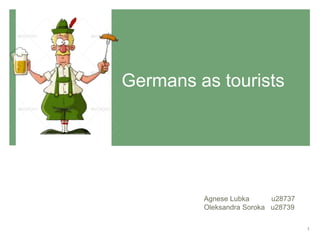 Germans as tourists
Agnese Lubka u28737
Oleksandra Soroka u28739
1
 