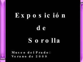 Museo del Prado  Verano 2009 Museo del Prado:  Verano de 2009 Exposición  de Sorolla 