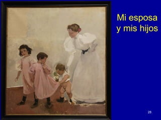 Mi esposa
y mis hijos




        28
 