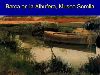Barca en la Albufera, Museo Sorolla




                                 44
 