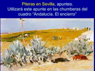 Piteras en Sevilla, apuntes.
Utilizará este apunte en las chumberas del
       cuadro “Andalucía. El encierro”




                                         48
 