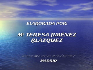 ELABORADA POR:ELABORADA POR:
M TERESA JIMÉNEZªM TERESA JIMÉNEZª
BLÁZQUEZBLÁZQUEZ
CEIP “CIUDAD DE LOS ÁNGELES”CEIP “CIUDAD DE LOS ÁNGELES”
MADRIDMADRID
 