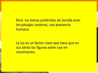 Sorolla fue un pintor muy importante y pintó en
muchos lugares. Por ejemplo:
                     NEW YORK
                                        • La pesca del
        Pero los temas preferidos de Sorolla eran
                                          atún - Sorolla
        los paisajes costeros, con presencia
        humana.
Hispanic Society
        La luz es un factor clave que hace que en
        sus obras las figuras estén casi en
        movimiento.
 