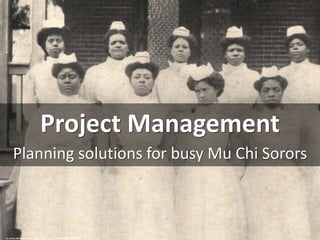 Project Management
Planning solutions for busy Mu Chi Sorors
cc: Army Medicine - https://www.flickr.com/photos/39582141@N06
 