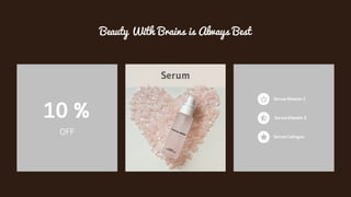 Beauty With Brains is Always Best
Serum
OFF
10 %
Serum Vitamin C
Serum Vitamin E
Serum Collagen
 