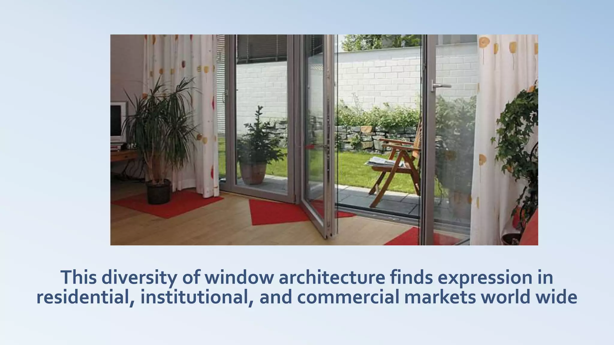 This diversity of window architecture finds expression in
residential, institutional, and commercial markets world wide
 