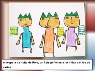 A véspera da noite de Reis, os Reis póñense a ler miles e miles de
cartas ….
 