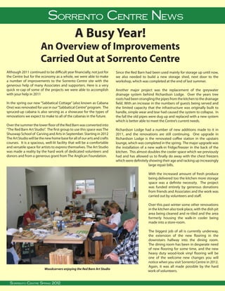 Sorrento Centre News
                                                 A Busy Year!
                        An Overview of Improvements
                        Carried Out at Sorrento Centre
Although 2011 continued to be difficult year financially, not just for         Since the Red Barn had been used mainly for storage up until now,
the Centre but for the economy as a whole, we were able to make                we also needed to build a new storage shed, next door to the
a number of improvements to the Sorrento Centre site with the                  workshop, which was completed at the end of last summer.
generous help of many Associates and supporters. Here is a very
quick re-cap of some of the projects we were able to accomplish                Another major project was the replacement of the greywater
with your help in 2011                                                         drainage system behind Richardson Lodge. Over the years tree
                                                                               roots had been strangling the pipes from the kitchen to the drainage
In the spring our new “Sabbatical Cottage” (also known as Cabana               field. With an increase in the numbers of guests being served and
One) was renovated for use in our “Sabbatical Centre” program. The             the limited capacity that the infrastructure was originally built to
spruced-up cabana is also serving as a showcase for the types of               handle, simple wear and tear had caused the system to collapse. In
renovations we expect to make to all of the cabanas in the future.             the fall the old pipes were dug up and replaced with a new system
                                                                               which is better able to meet the Centre’s current needs.
Over the summer the lower floor of the Red Barn was converted into
“The Red Barn Art Studio”. The first group to use this space was The           Richardson Lodge had a number of new additions made to it in
Shuswap School of Carving and Arts in September. Starting in 2012              2011, and the renovations are still continuing. One upgrade in
The Art Studio will be the new home base for all of our arts and crafts        Richardson Lodge is the renovated coffee station in the upstairs
courses. It is a spacious, well-lit facility that will be a comfortable        lounge, which was completed in the spring. The major upgrade was
and versatile space for artists to express themselves. The Art Studio          the installation of a new walk-in fridge/freezer in the back of the
was made a reality by the hard work of dedicated volunteers and                kitchen. This almost doubles the cooler space which we previously
donors and from a generous grant from The Anglican Foundation.                 had and has allowed us to finally do away with the chest freezers
                                                                               which were definitely showing their age and racking up increasingly
                                                                                                     large repair bills.

                                                                                                       With the increased amount of fresh produce
                                                                                                       being delivered too the kitchen more storage
                                                                                                       space was a definite necessity. The project
                                                                                                       was funded entirely by generous donations
                                                                                                       from friends and Associates and the work was
                                                                                                       carried out by volunteers and staff.

                                                                                                       Over this past winter some other renovations
                                                                                                       in the kitchen also took place, with the dish pit
                                                                                                       area being cleaned and re-tiled and the area
                                                                                                       formerly housing the walk-in cooler being
                                                                                                       made into a store-room.

                                                                                                       The biggest job of all is currently underway,
                                                                                                       the extension of the new flooring in the
                                                                                                       downstairs hallway into the dining room.
                                                                                                       The dining room has been in desperate need
                                                                                                       of new flooring for some time, and the new
                                                                                                       heavy duty wood-look vinyl flooring will be
                                                                                                       one of the welcome new changes you will
                                                                                                       notice when you visit Sorrento Centre in 2012.
                                                                                                       Again, it was all made possible by the hard
                           Woodcarvers enjoying the Red Barn Art Studio
                                                                                                       work of volunteers.
   
  Sorrento Centre• Spring 2012 BC, V0E 2W0 • (250) 675-2421 • fax: (250) 675-3032 • e-mail: info@sorrento-centre.bc.ca • on-line: www.sorrento-centre.bc.ca
      Sorrento Centre Box 99, Sorrento,
 