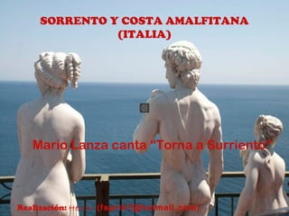 SORRENTO Y COSTA AMALFITANA
(ITALIA)
Mario Lanza canta “Torna a Surriento”
Realización: Héctor (fapri47@hotmail.com)
 