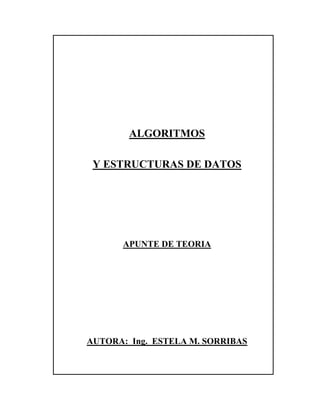 ALGORITMOS
Y ESTRUCTURAS DE DATOS

APUNTE DE TEORIA

AUTORA: Ing. ESTELA M. SORRIBAS

 